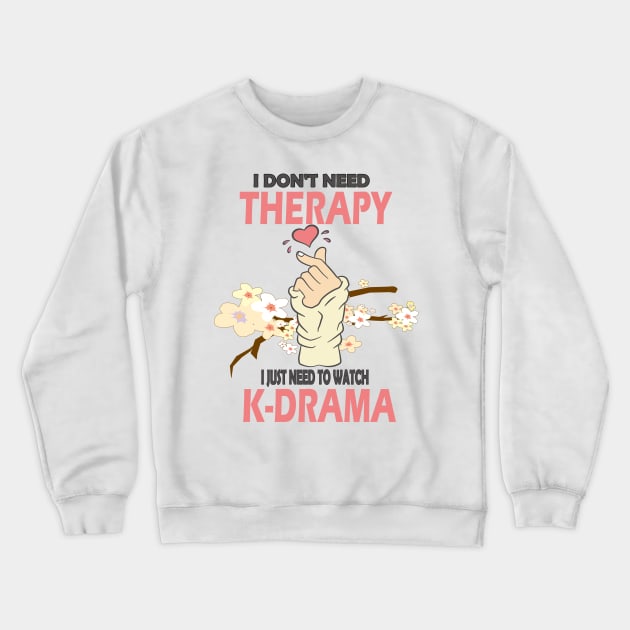 I don't need therapy I just need to watch K-drama..K-drama lovers cute gift Crewneck Sweatshirt by DODG99